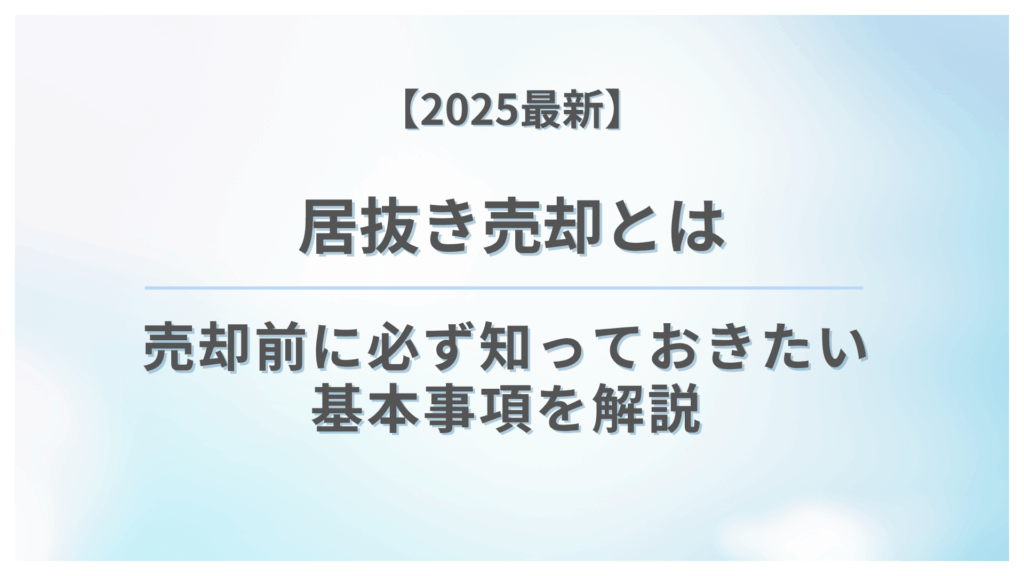【2025最新】居抜き売却とは｜売却前に必ず知っておきたい基本事項を解説