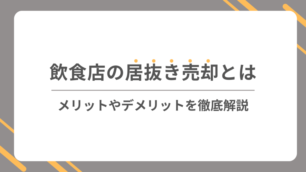 【2026年最新】飲食店の居抜き売却とは｜メリットやデメリットを徹底解説